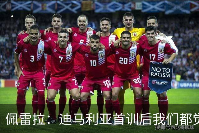 佩雷拉：迪马利亚首训后我们都觉得有他能夺冠
