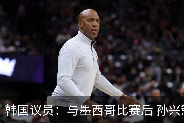 韩国议员：与墨西哥比赛后 孙兴慜与洪明甫更衣室发生冲突